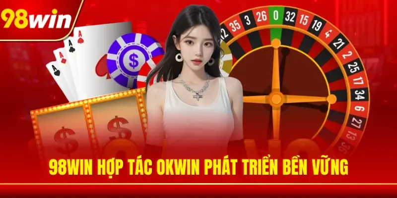 98WIN hợp tác OKWIN phát triển bền vững
