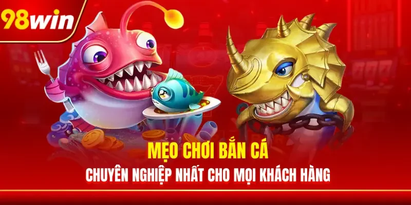 Mẹo Chơi Bắn Cá Chuyên Nghiệp Nhất Cho Mọi Khách Hàng