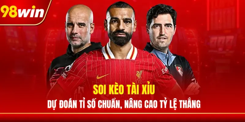 Soi Kèo Tài Xỉu - Dự Đoán Tỉ Số Chuẩn, Nâng Cao Tỷ Lệ Thắng