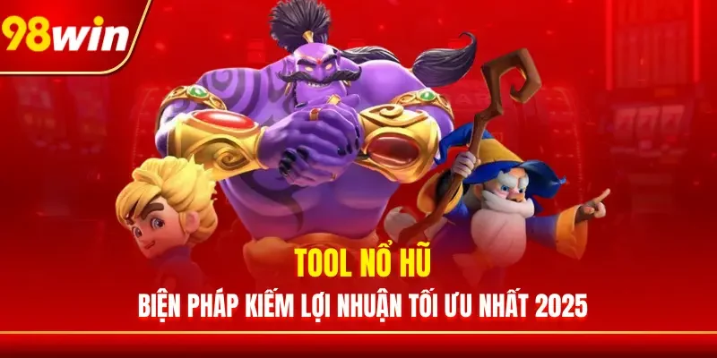 Tool Nổ Hũ - Biện Pháp Kiếm Lợi Nhuận Tối Ưu Nhất 2025