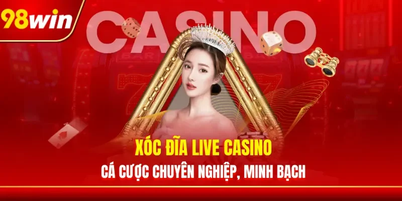 Xóc Đĩa Live Casino - Cá Cược Chuyên Nghiệp, Minh Bạch